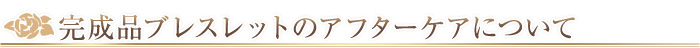 完成品ブレスレットのアフターケアについて